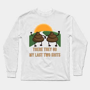 My Last Two Shits Long Sleeve T-Shirt